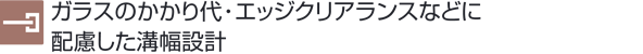 ガラスのかかり代・エッジクリアランスなどに配慮した横幅設計